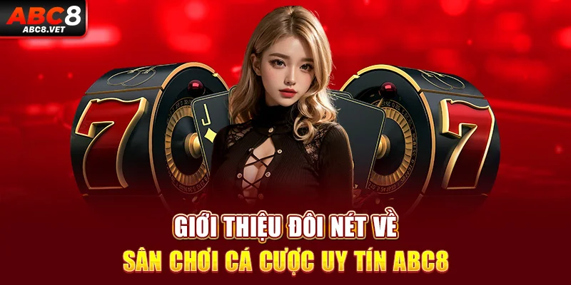 Giới thiệu đôi nét về sân chơi cá cược uy tín ABC8
