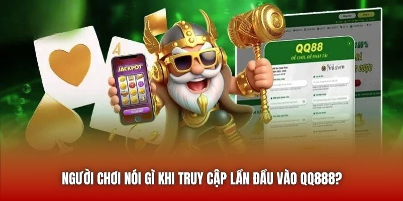 Người chơi nói gì khi truy cập lần đầu vào QQ888?