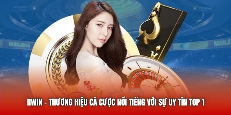 Rwin | Thương Hiệu Cá Cược Nổi Tiếng Với Sự Uy Tín Top 1
