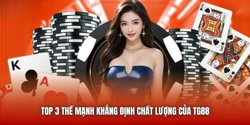 Top 3 thế mạnh khẳng định chất lượng của TG88