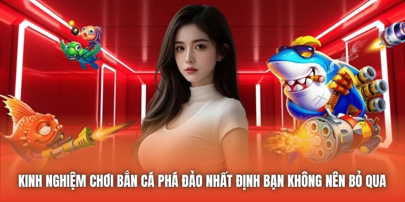 Kinh nghiệm chơi Bắn Cá phá đảo nhất định bạn không nên bỏ qua 