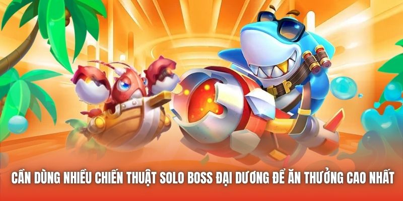 Cần dùng nhiều chiến thuật solo boss đại dương để ăn thưởng cao nhất