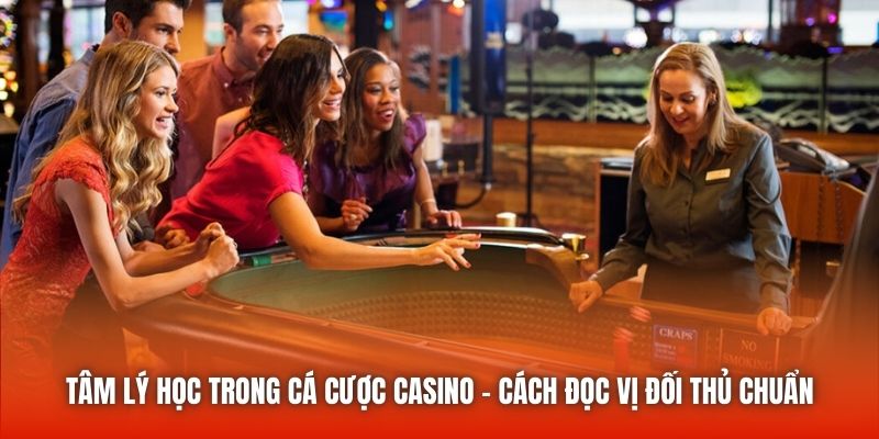 Tâm Lý Học Trong Cá Cược Casino - Cách Đọc Vị Đối Thủ Chuẩn