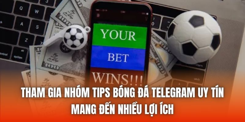 Tham gia nhóm tips bóng đá Telegram uy tín mang đến nhiều lợi ích