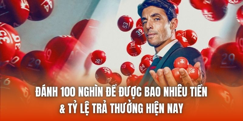 Đánh 100 nghìn đề được bao nhiêu tiền & tỷ lệ trả thưởng hiện nay
